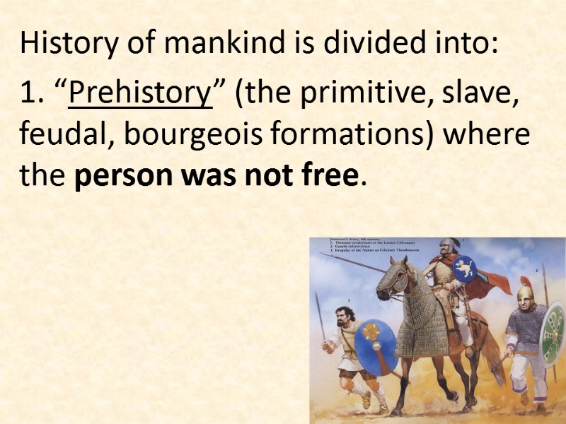 History of mankind is divided into: 1. “Prehistory” (the primitive, slave, feudal, bourgeois formations)